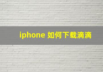 iphone 如何下载滴滴